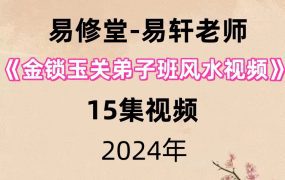 易修堂-易轩老师《金锁玉关弟子班风水视频》15集视频