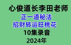 心俊道长李田正一道秘法招财转运旺桃花 10集录音